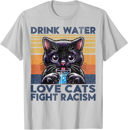 Drink Water Love Cats Fight Racism. Funny Cats Lover T-Shirt - T-Shirt | Ash