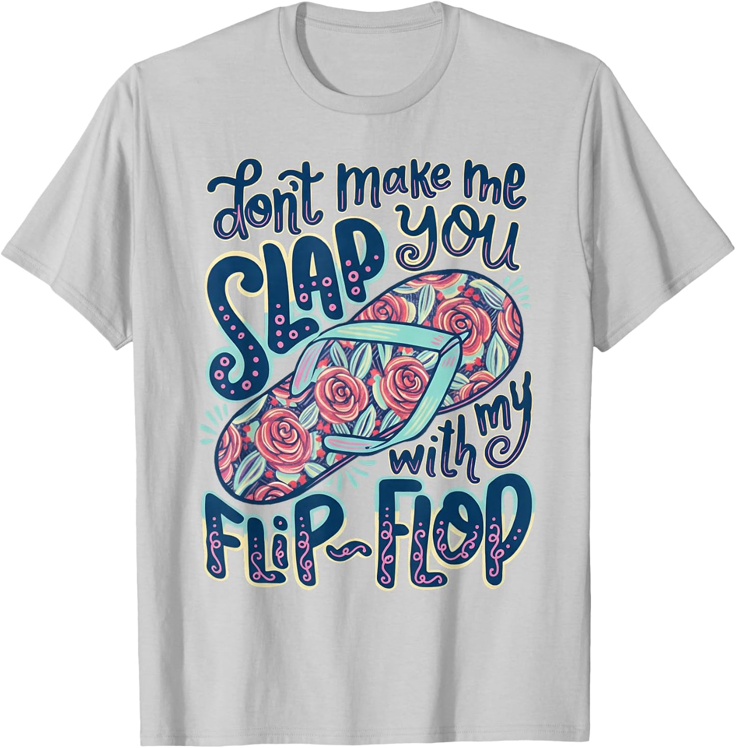 Don't Make Me Slap You with My Flip Flop Floral T-Shirt - T-Shirt | Ash
