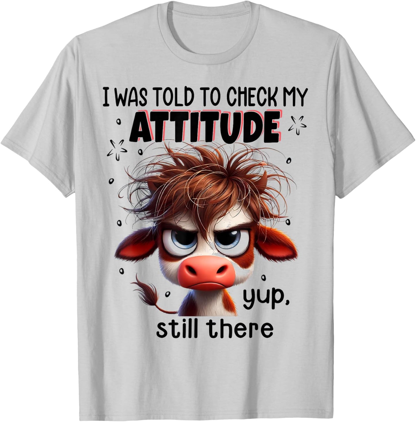 I Was Told To Check My Attitude Yup Still There Funny Cow T-Shirt - T-Shirt | Ash