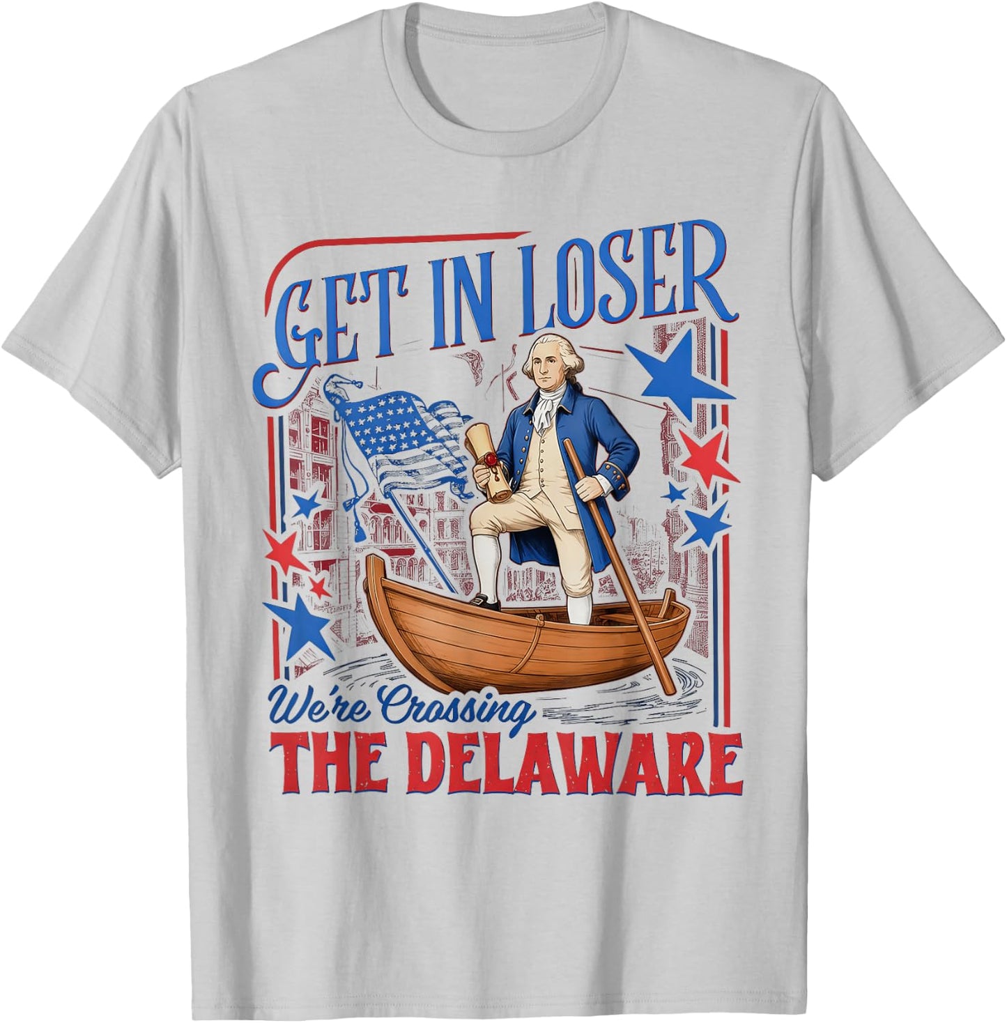 Get in Loser We're Crossing the Delaware 4th of July T-Shirt - T-Shirt | Ash
