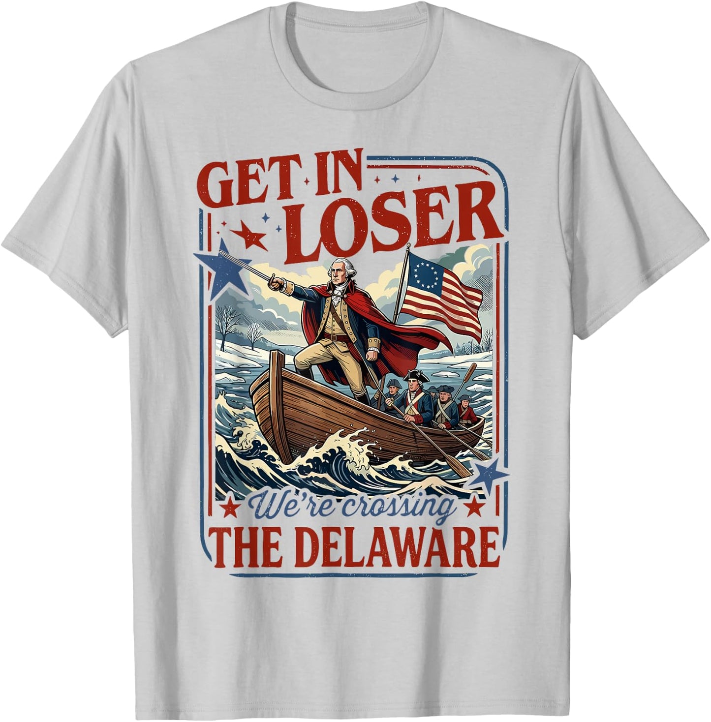 Get in Loser We're Crossing The Delaware 4th of July T-Shirt - T-Shirt | Ash