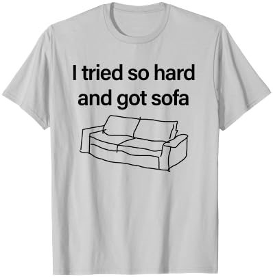 I Tried So Hard And Got Sofa - Funny Meme Quote Sarcastic T-Shirt - T-Shirt | Ash