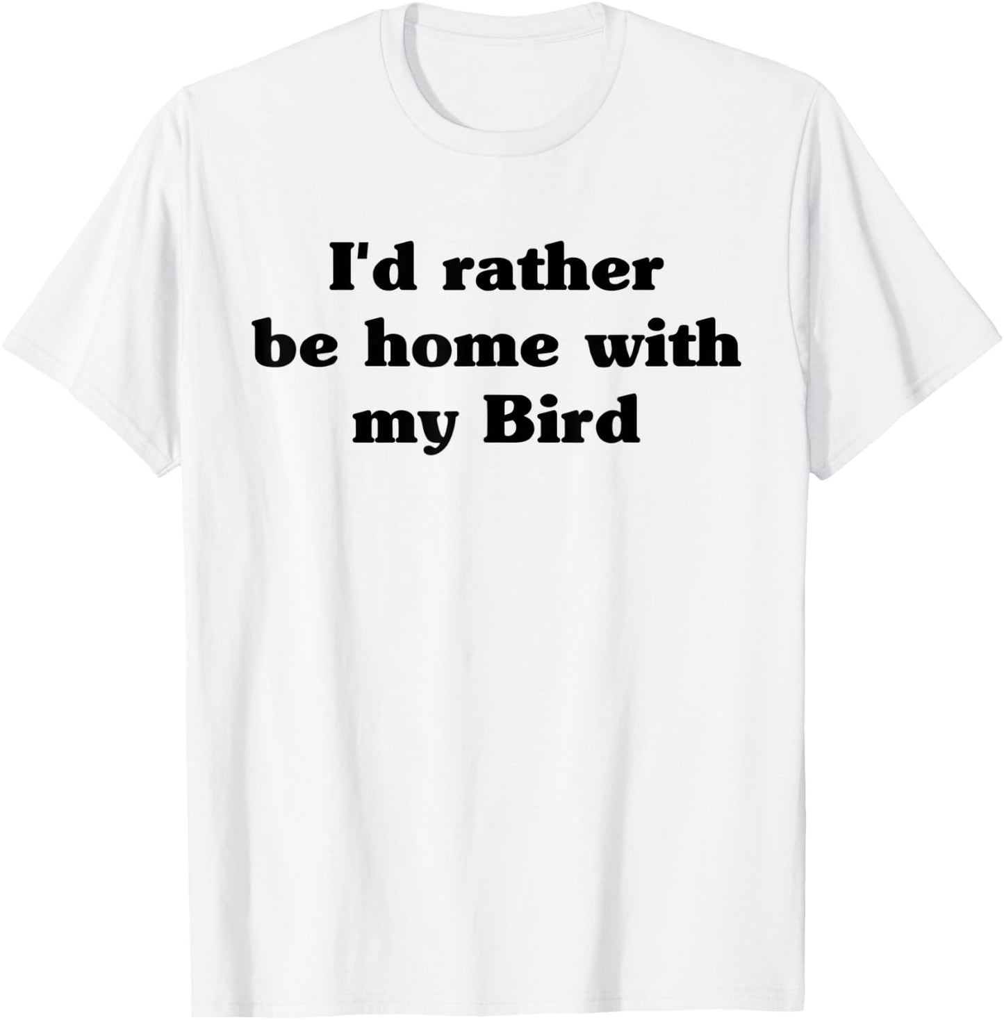 I'd Rather Be Home With My Bird: Funny T-Shirt - T-Shirt | White