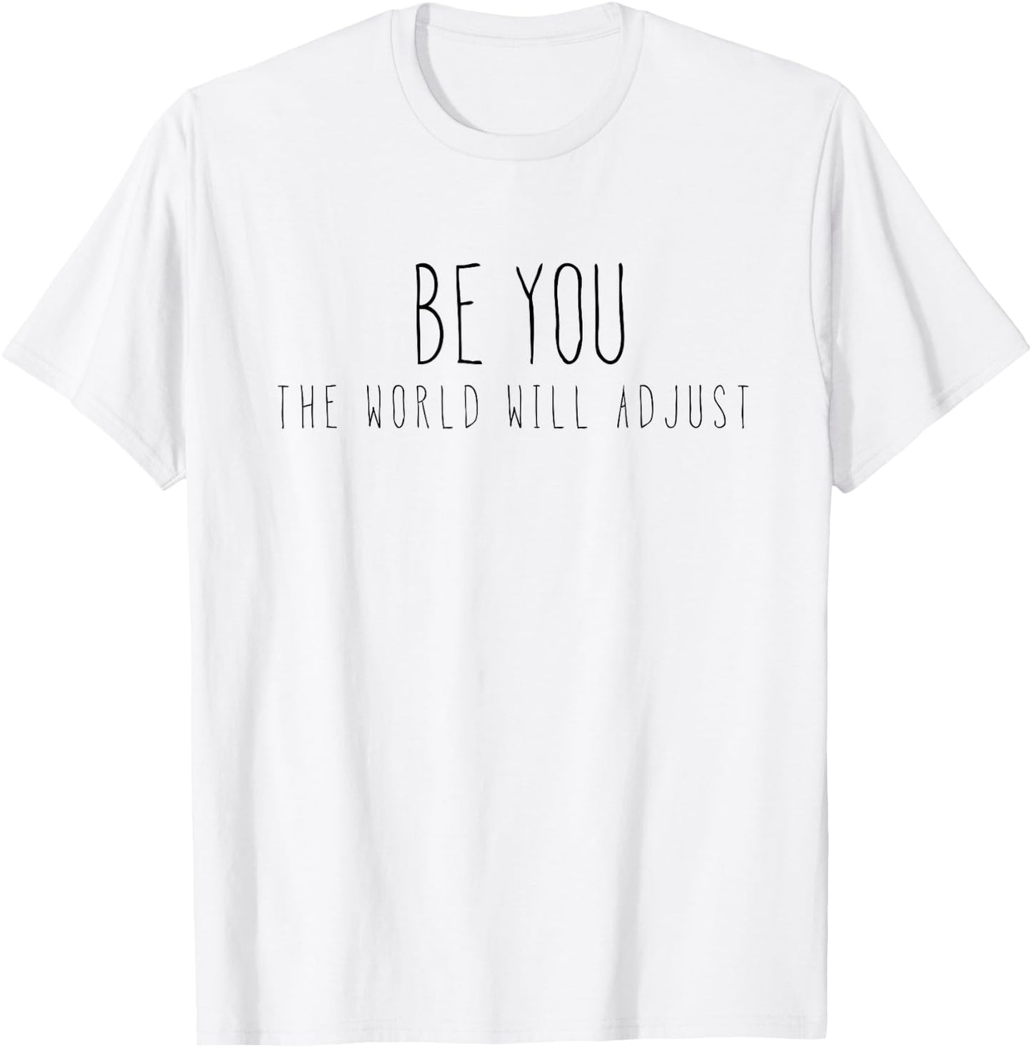 Be You, The World Will Adjust! T-Shirt - T-Shirt | White