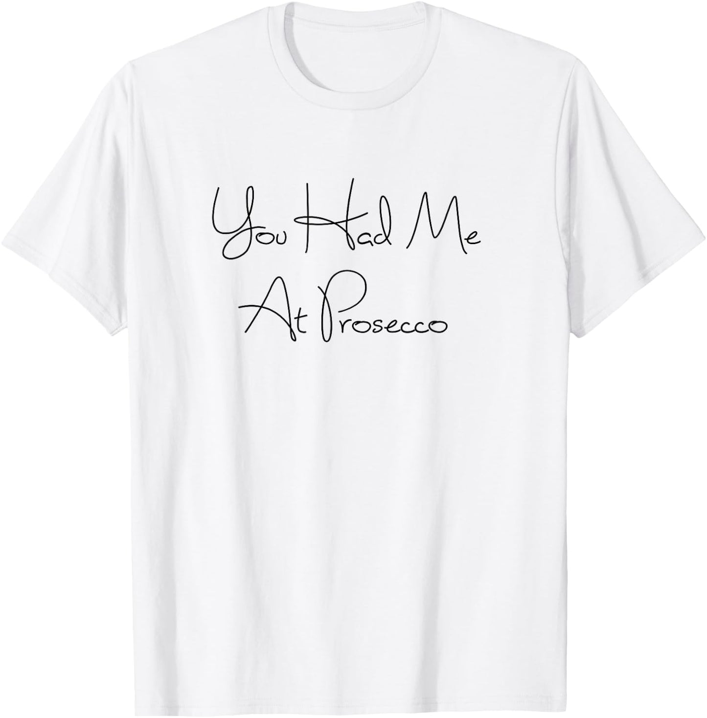 You Had Me At Prosecco Wine , Wine Quotes, Wine Gifts T-Shirt - T-Shirt | White
