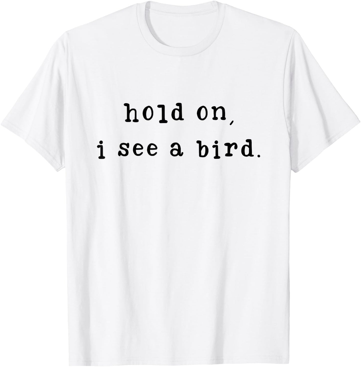 Hold On I See A Bird Funny Bird Mom Mother's Day Bird Lovers T-Shirt - T-Shirt | White