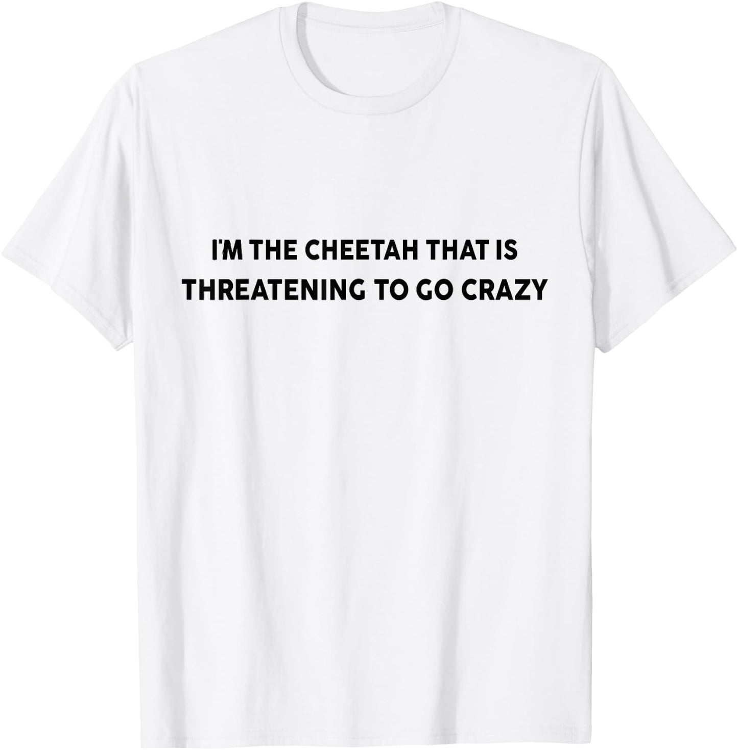 I'm the cheetah that is threatening to go crazy costume T-Shirt - T-Shirt | White