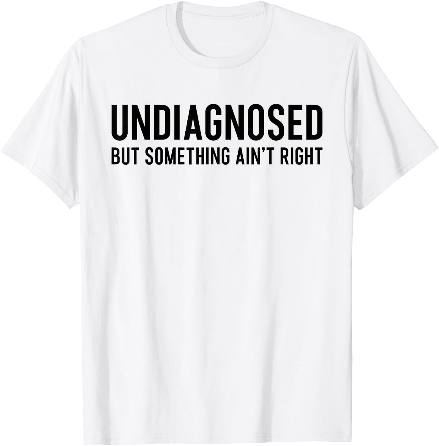 Undiagnosed But Something Ain't Right Funny ADHD Autism Pun T-Shirt - T-Shirt | White