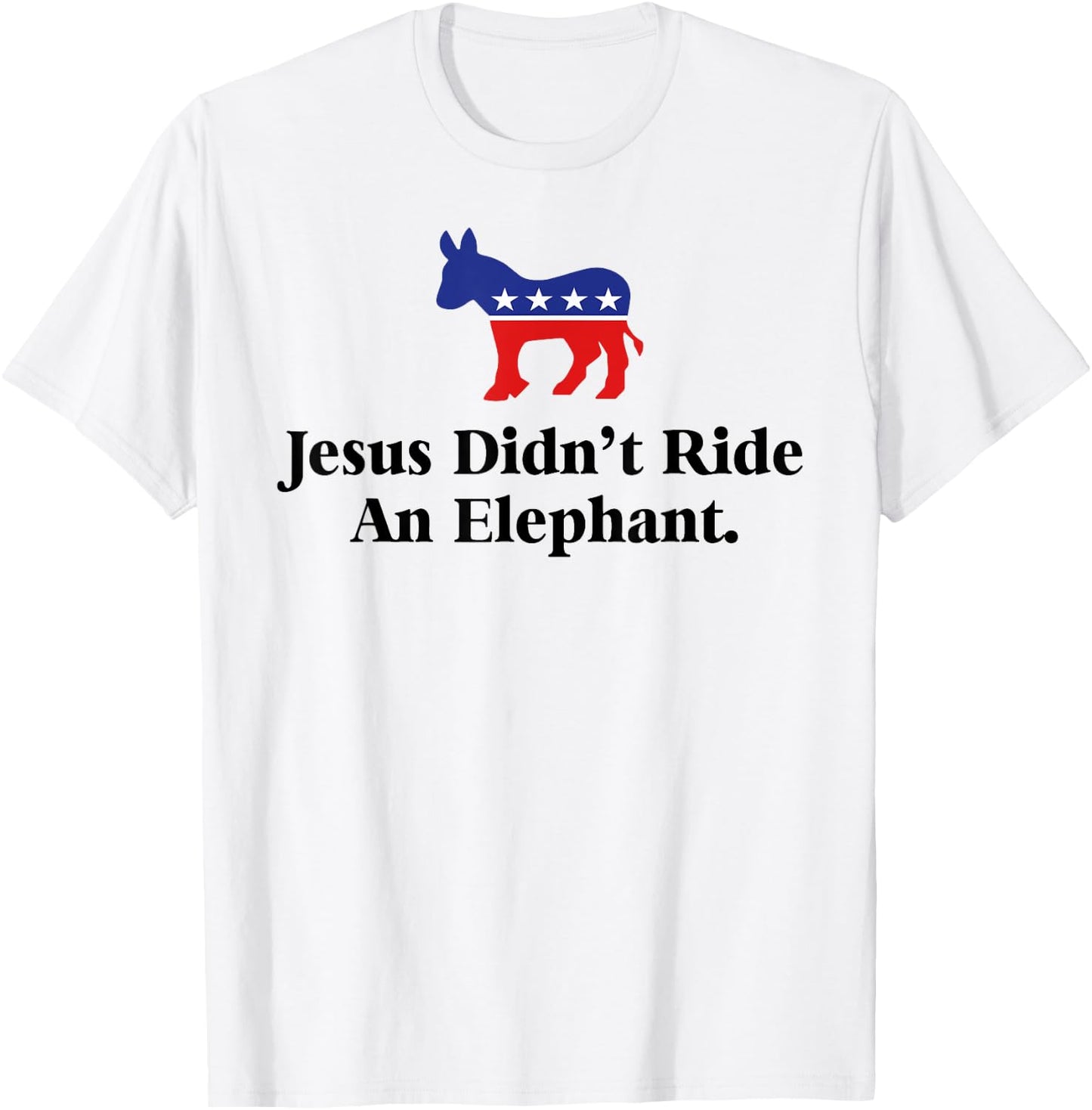 Jesus Didn't Ride An Elephant - Funny Anti Trump Republican T-Shirt - T-Shirt | White