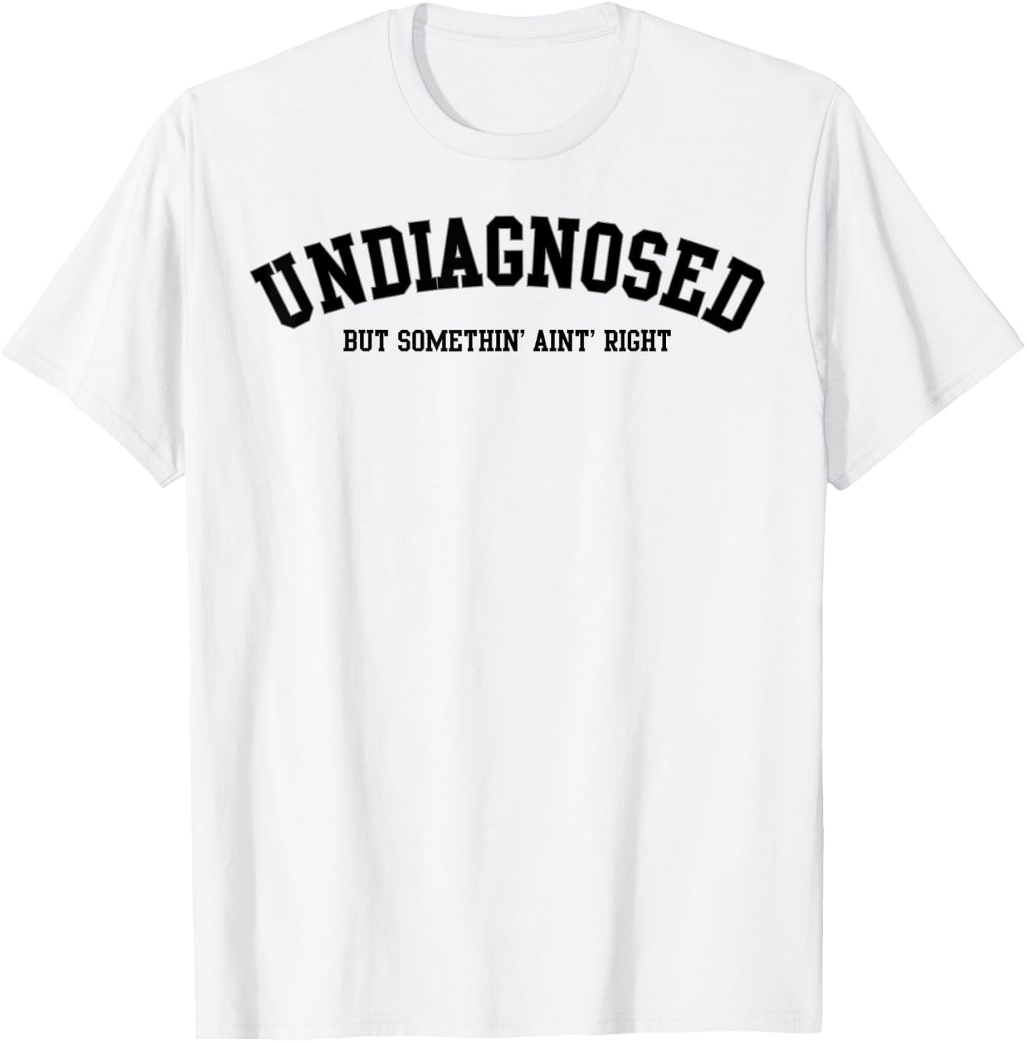 Undiagnosed But Something' Ain't Right T-Shirt - T-Shirt | White