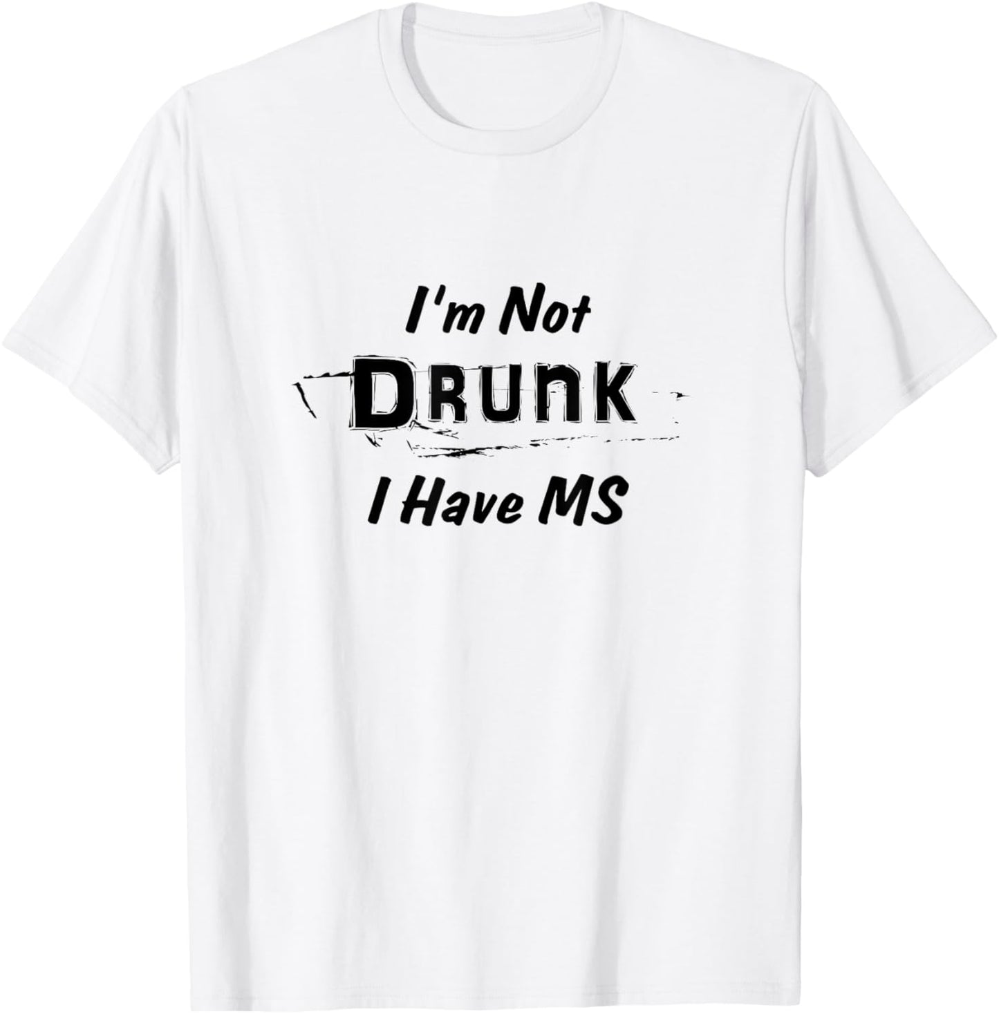 Multiple Sclerosis Awareness I'm Not Drunk I Have MS T Shirt T-Shirt - T-Shirt | White