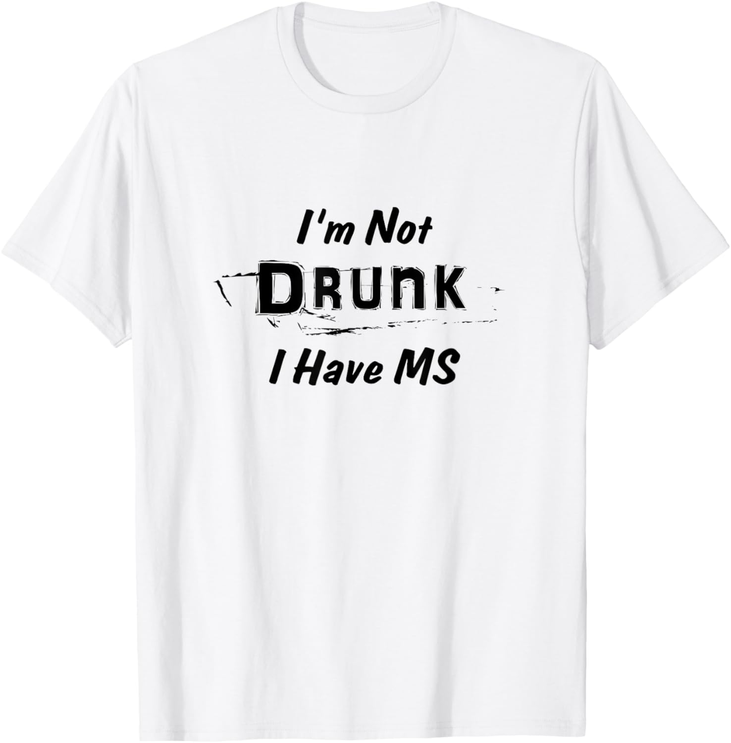 Multiple Sclerosis Awareness I'm Not Drunk I Have MS T Shirt T-Shirt - T-Shirt | White