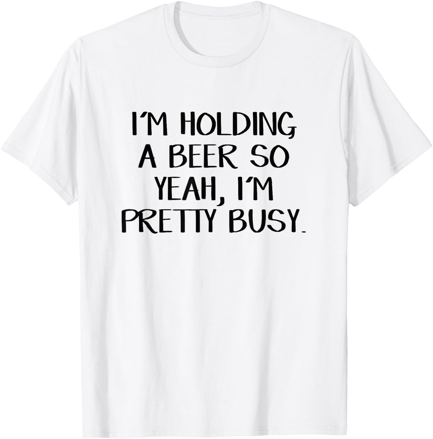 I'm holding a beer so yeah I'm pretty busy T-Shirt - T-Shirt | White