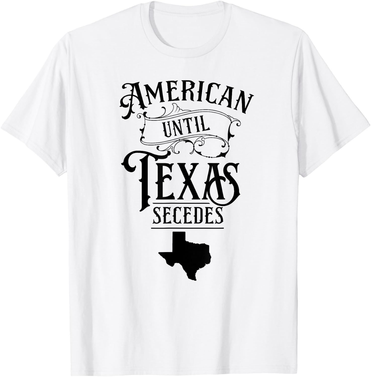 American Until Texas Secedes Sayings Texan State Pride T-Shirt - T-Shirt | White