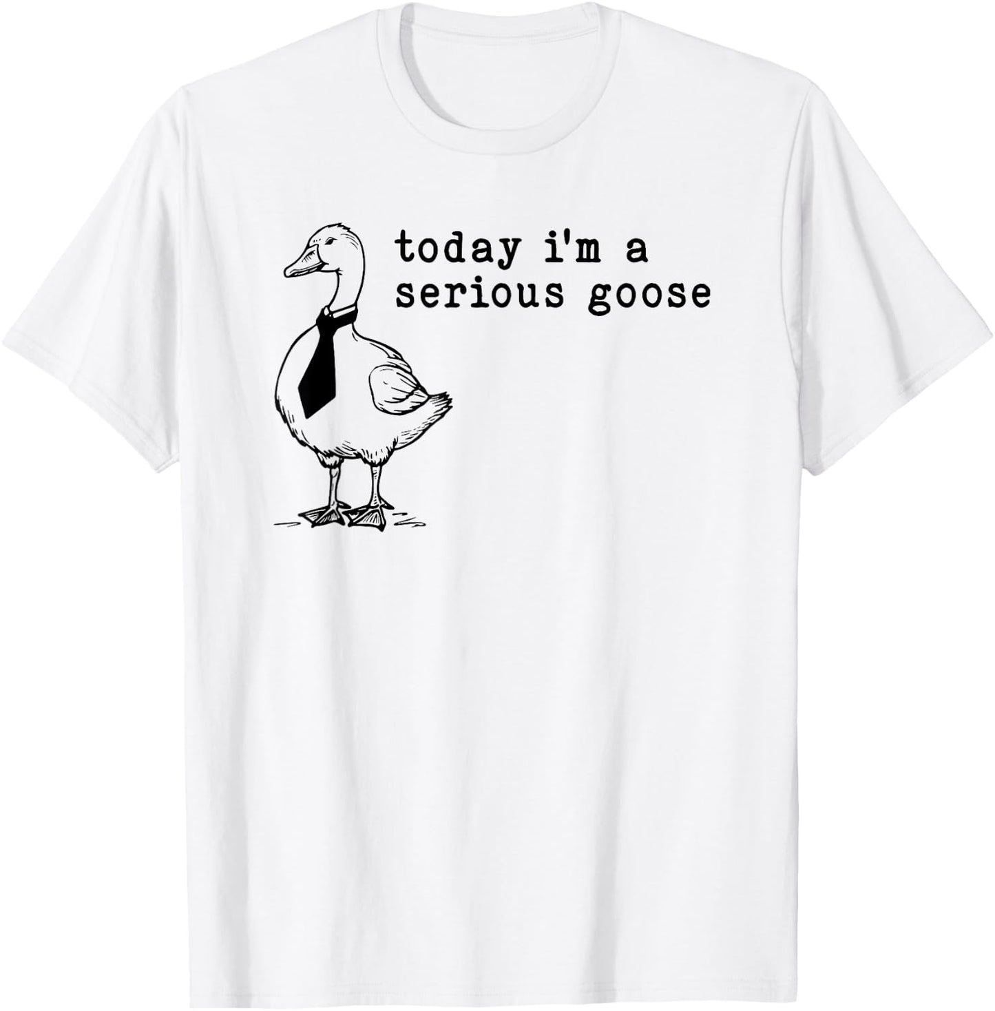 Today I'm a Serious Goose T-Shirt - T-Shirt | White