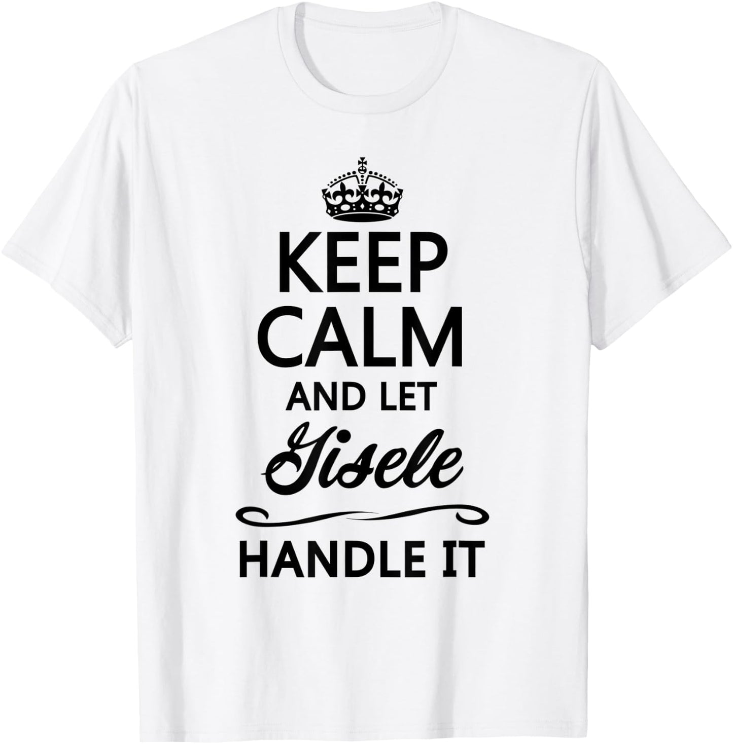 KEEP CALM and let GISELE Handle It | Funny Name Gift T-Shirt - T-Shirt | White