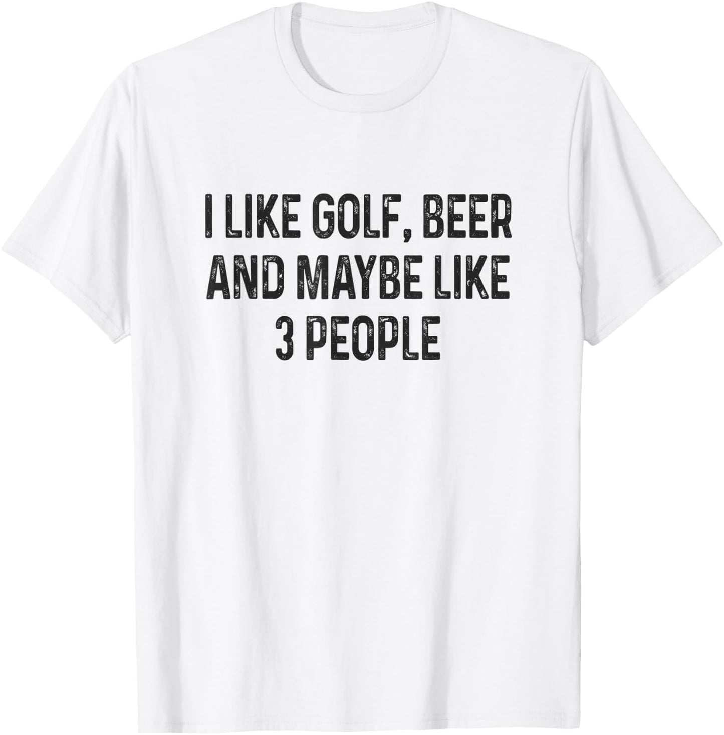 I Like Golfing, Beer and Maybe Like 3 People Funny Golfing T-Shirt - T-Shirt | White