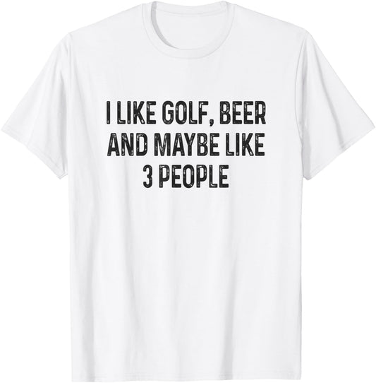 I Like Golfing, Beer and Maybe Like 3 People Funny Golfing T-Shirt - T-Shirt | White