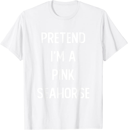 Pretend I'm A Pink Seahorse Costume Party Funny Halloween T-Shirt - T-Shirt | White