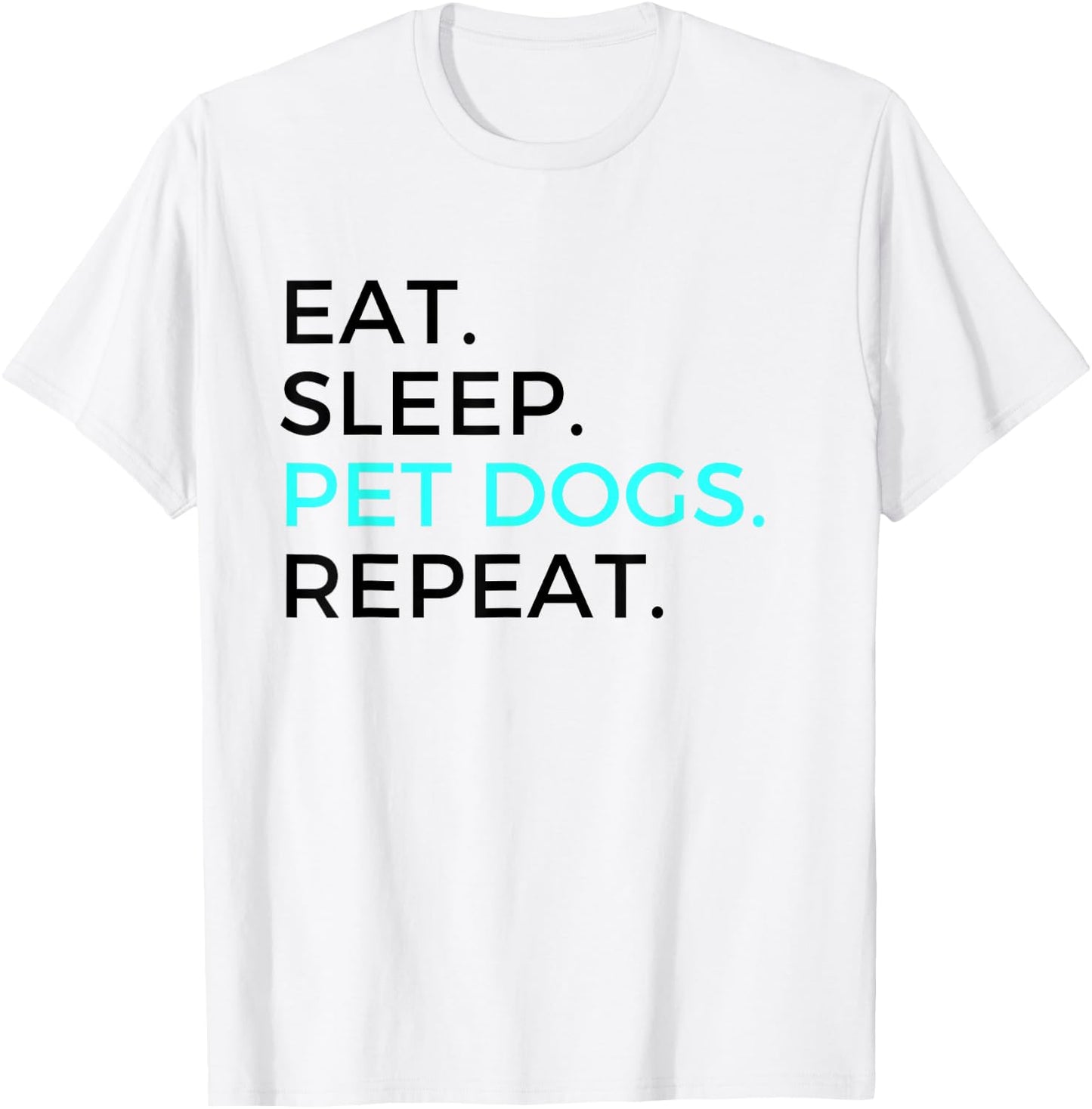 Funny Eat Sleep Pet Dogs Repeat Dog Lovers Men Women T-Shirt - T-Shirt | White