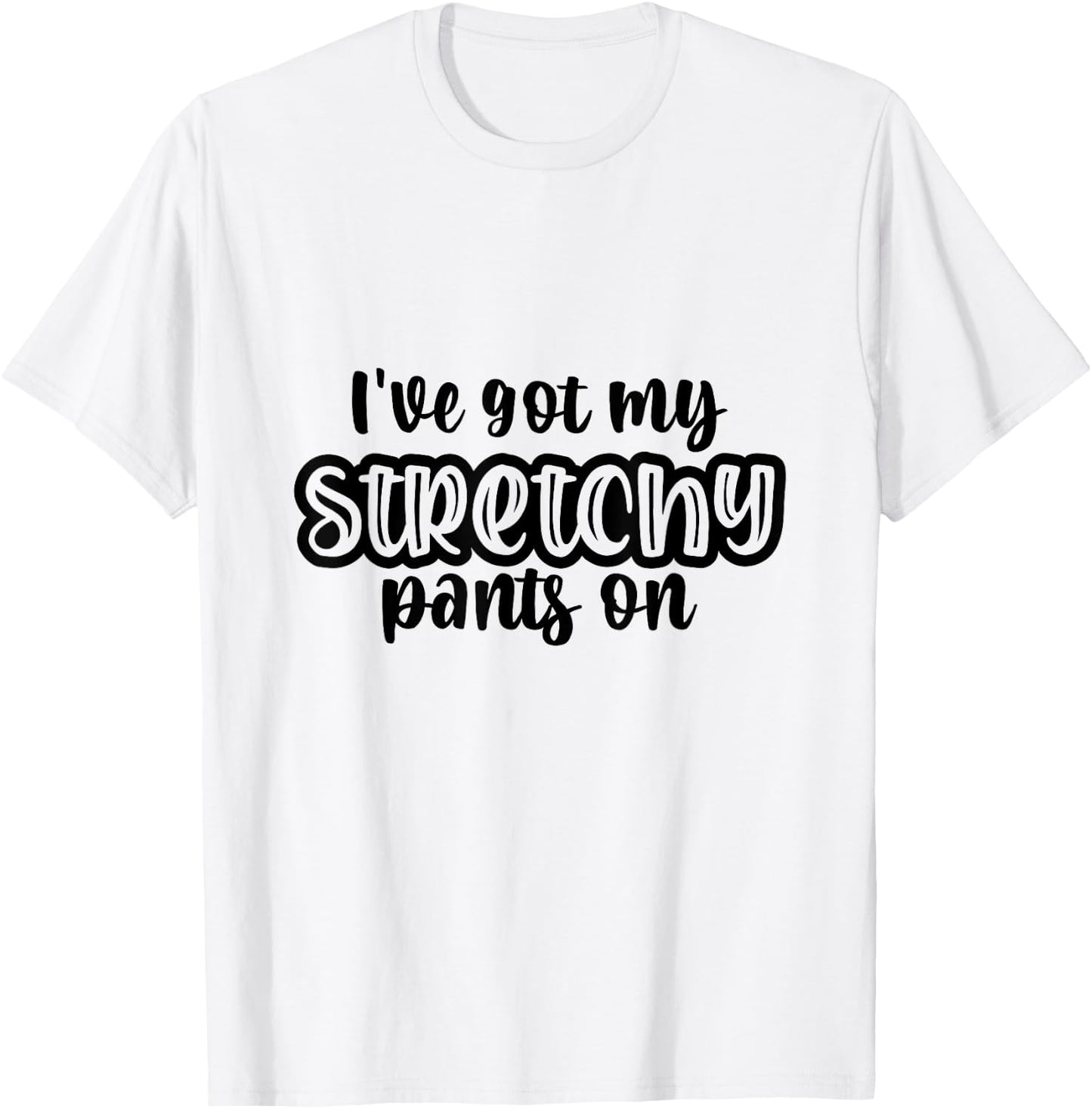 I Have Got My Stretchy Pants On Thanksgiving Christmas Gym T-Shirt - T-Shirt | White