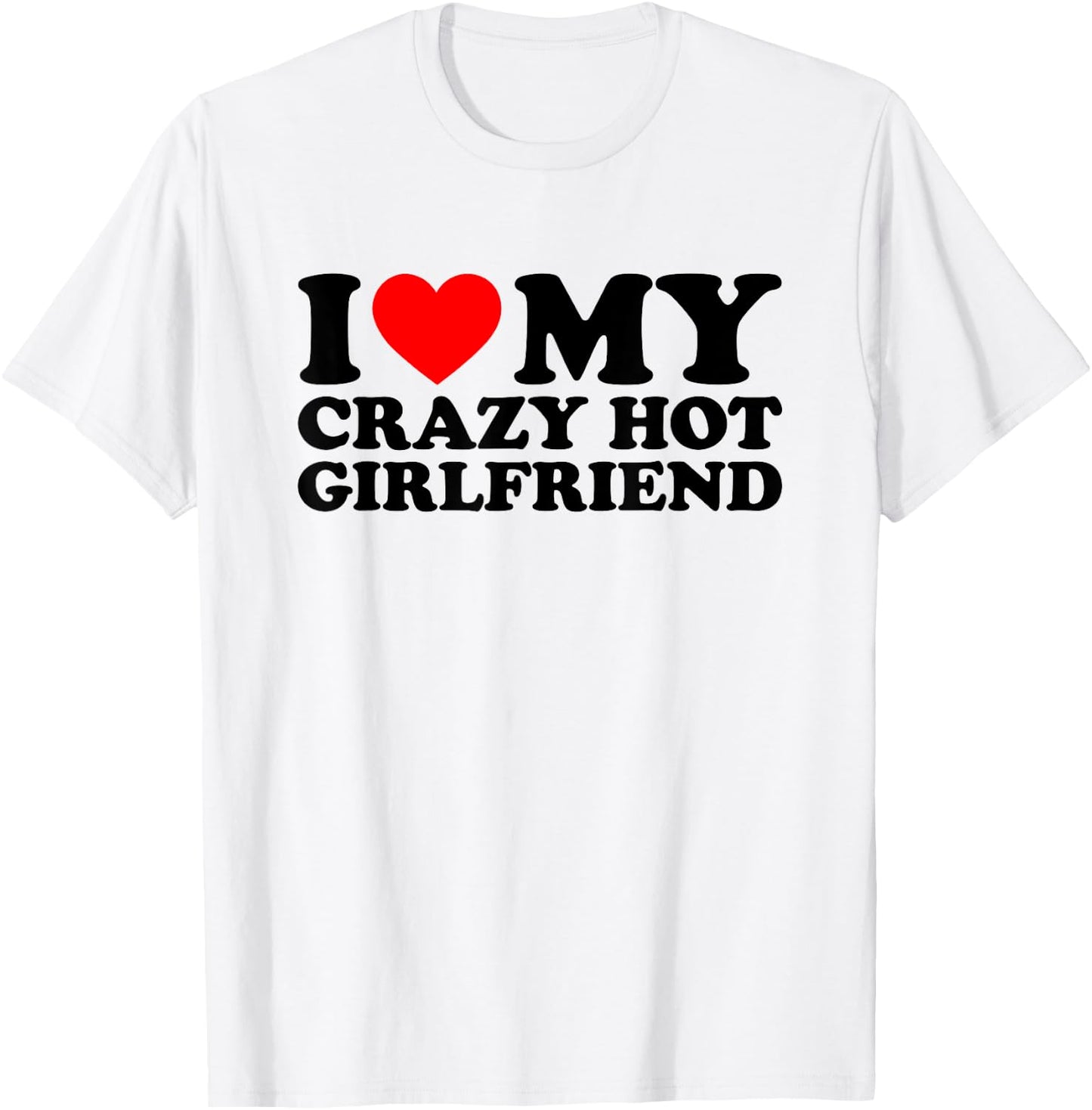 I Love My Crazy Hot Girlfriend , White T-Shirt - T-Shirt | White