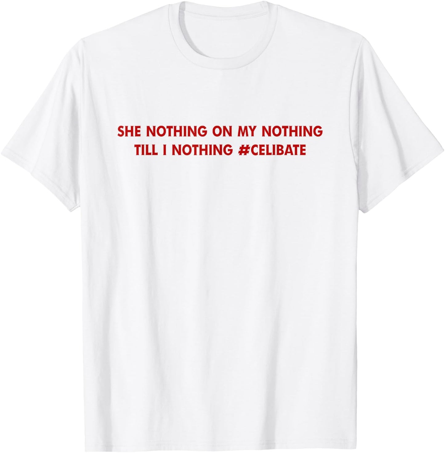 She Nothing On My Nothing Till I Nothing Celibate T-Shirt - T-Shirt | White
