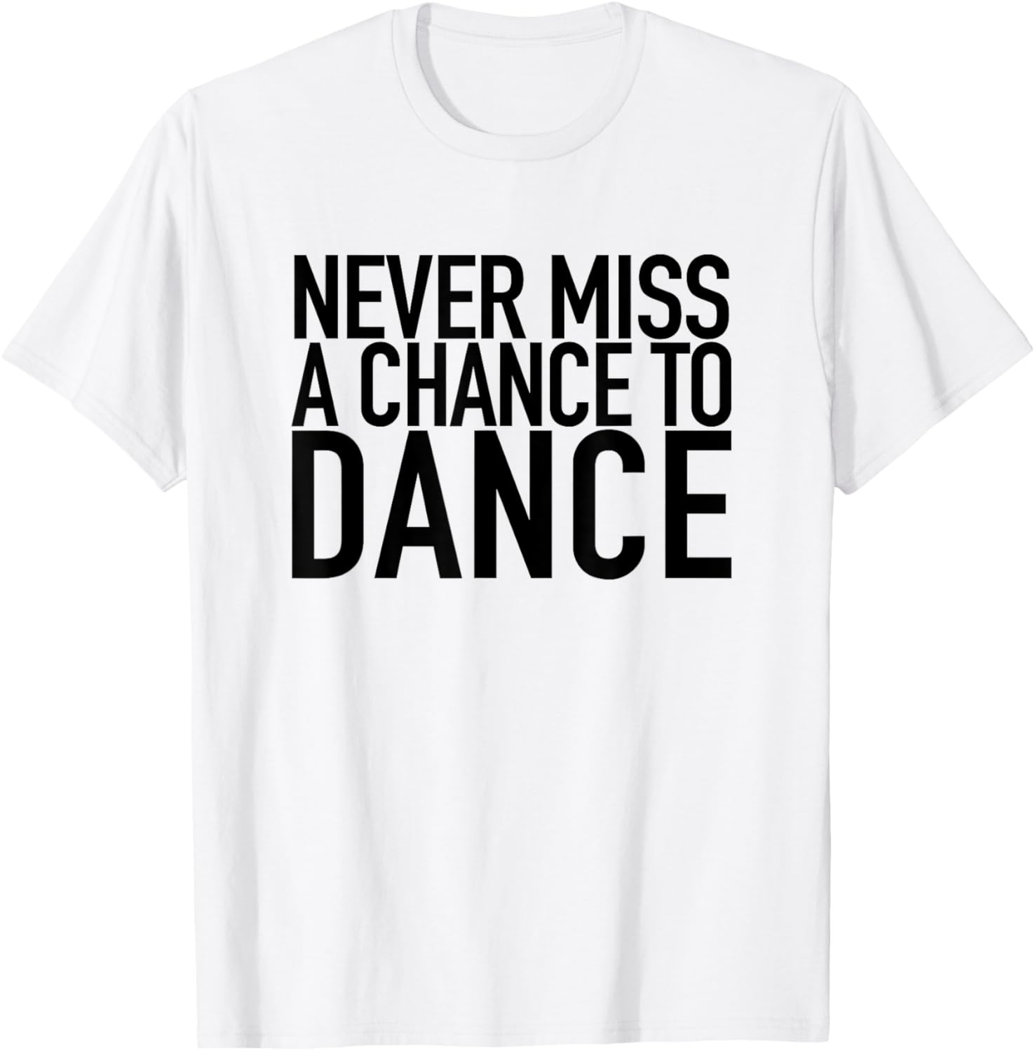 Never Miss A Chance To Dance - Motivational Quote T-Shirt - T-Shirt | White