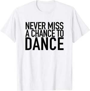 Never Miss A Chance To Dance - Motivational Quote T-Shirt - T-Shirt | White