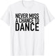 Never Miss A Chance To Dance - Motivational Quote T-Shirt - T-Shirt | White