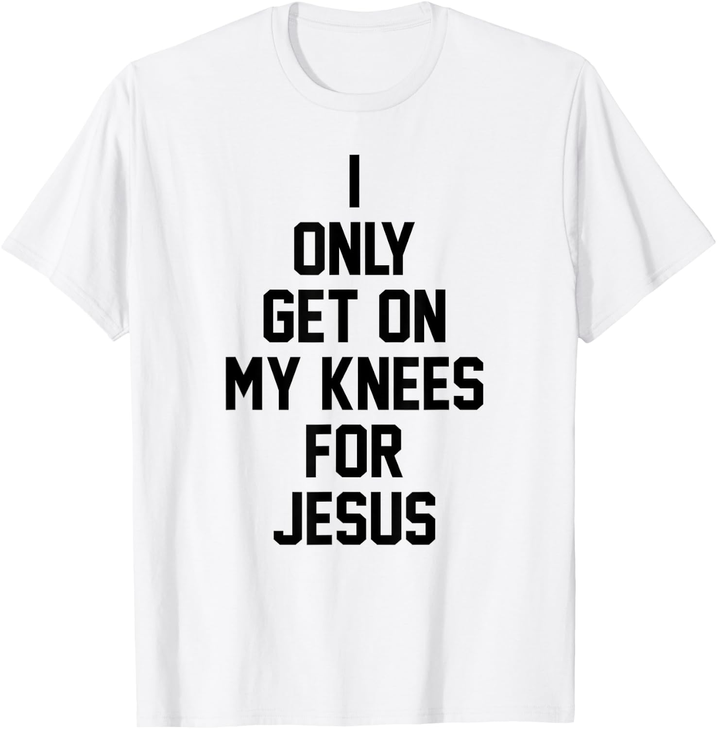 I Only Get On My Knees For Jesus T-Shirt - T-Shirt | White
