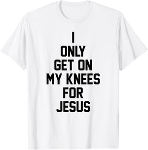 I Only Get On My Knees For Jesus T-Shirt - T-Shirt | White