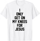I Only Get On My Knees For Jesus T-Shirt - T-Shirt | White