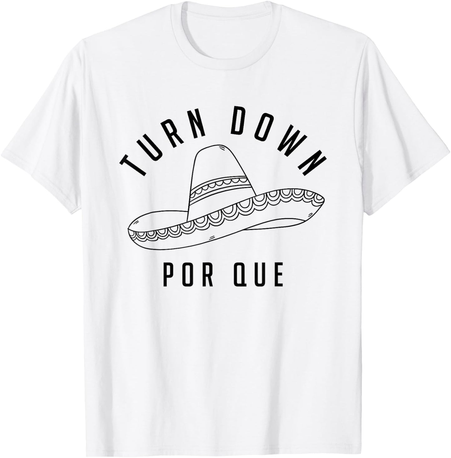 Turn Down Por Que Shirt Cinco De Mayo Party Gift T-Shirt - T-Shirt | White