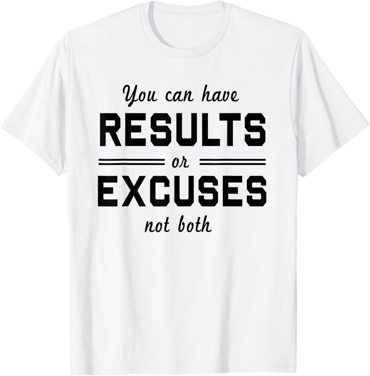 You can have results or excuses not both T-Shirt - T-Shirt | White