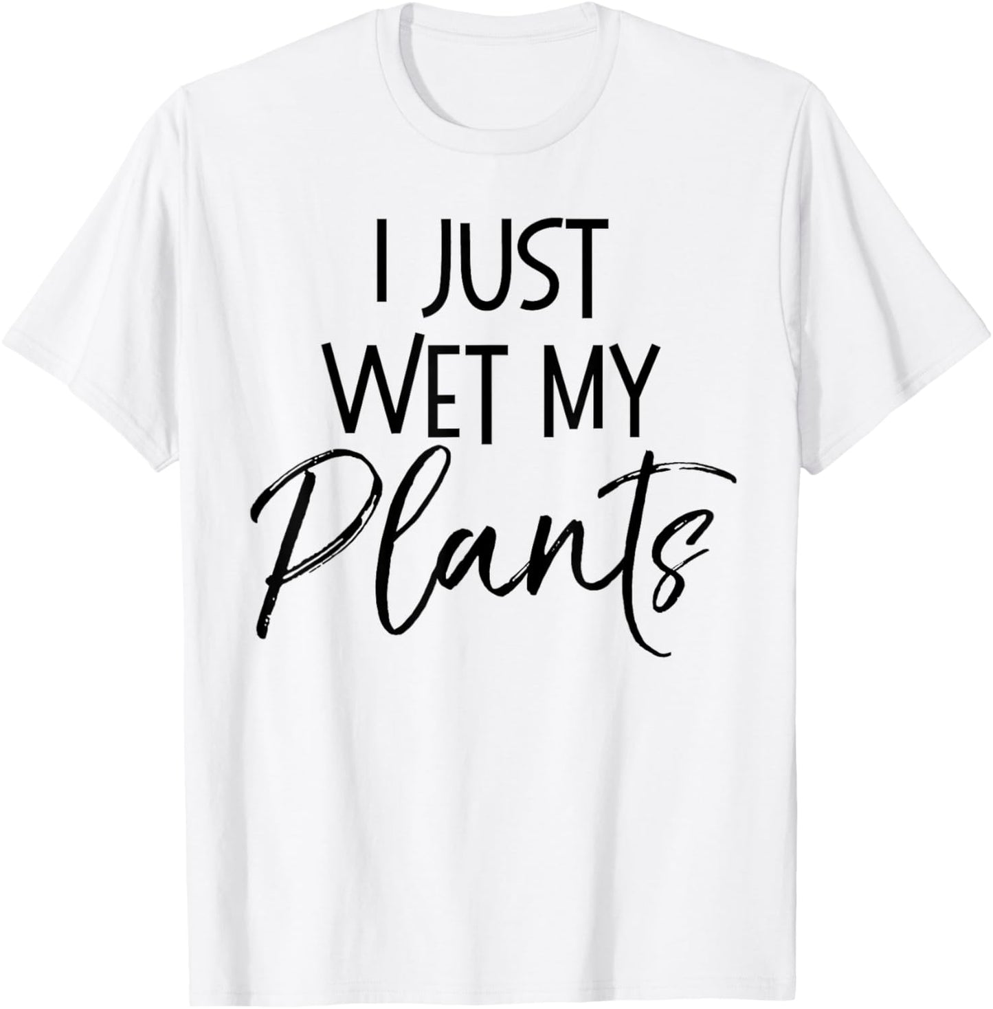 I Just Wet My Plants Shirt Funny Garden & Gardening Pun T-Shirt - T-Shirt | White