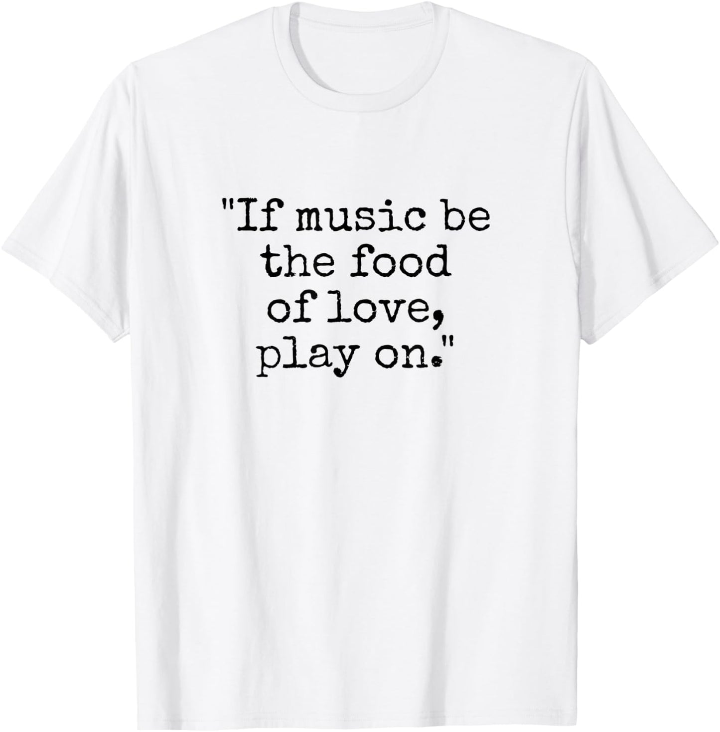 Shakespeare Quote If Music Be the Food of Love Play On T-Shirt - T-Shirt | White