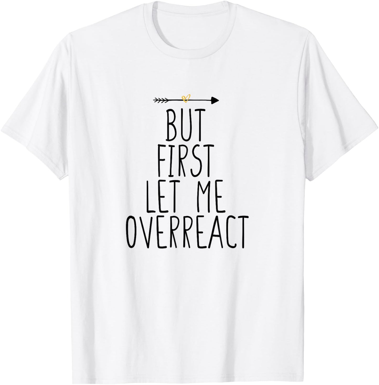 But First Let Me Overreact T-Shirt - T-Shirt | White