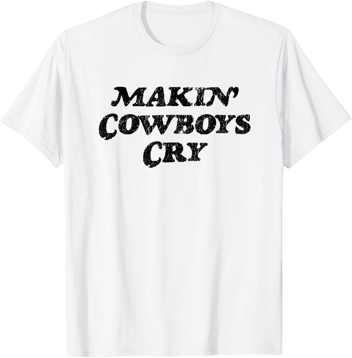 Makin Cowboys Cry - Funny Rodeo Gag Gift T-Shirt - T-Shirt | White