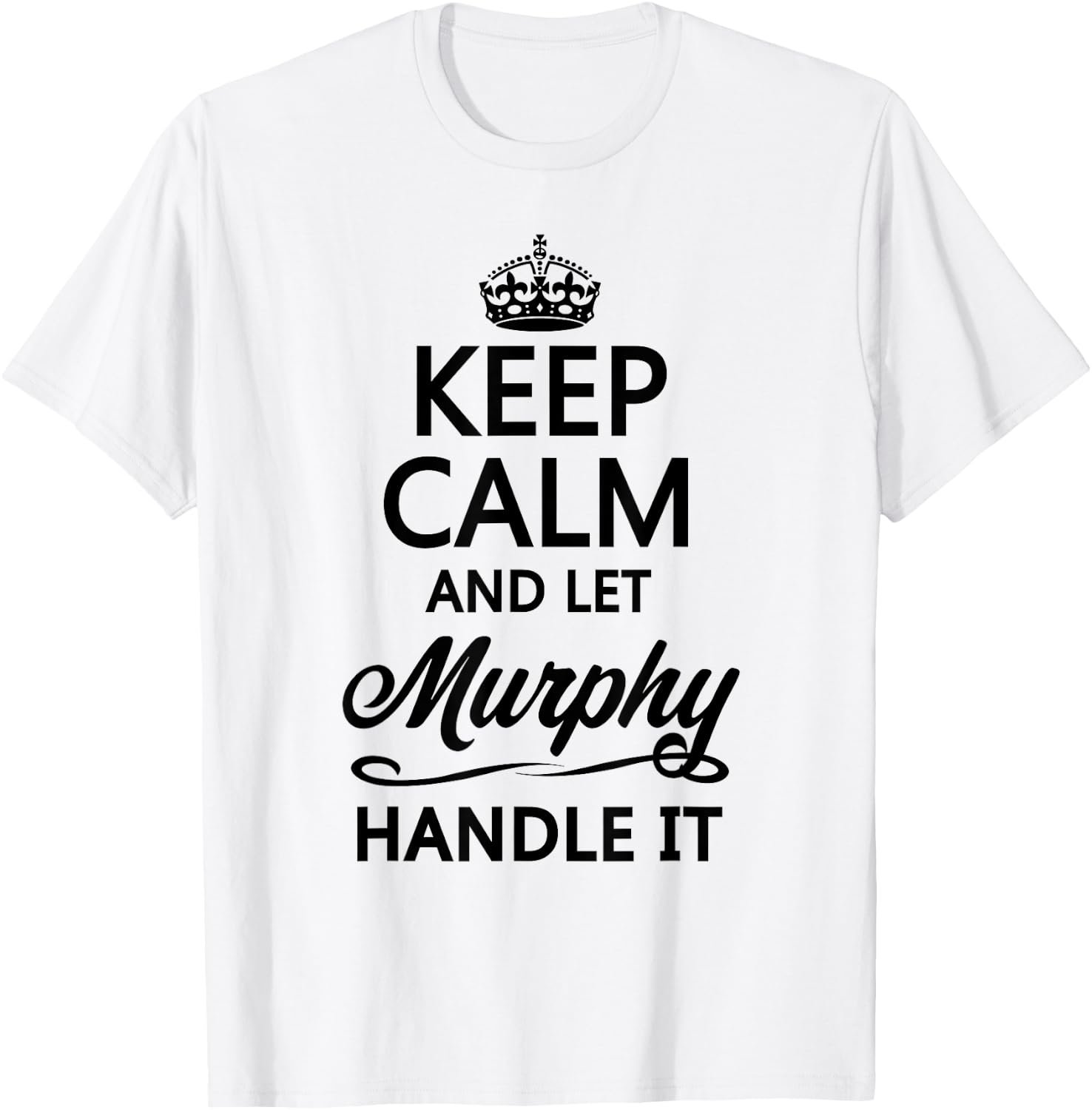 KEEP CALM and let MURPHY Handle It | Funny Name Gift T-Shirt - T-Shirt | White