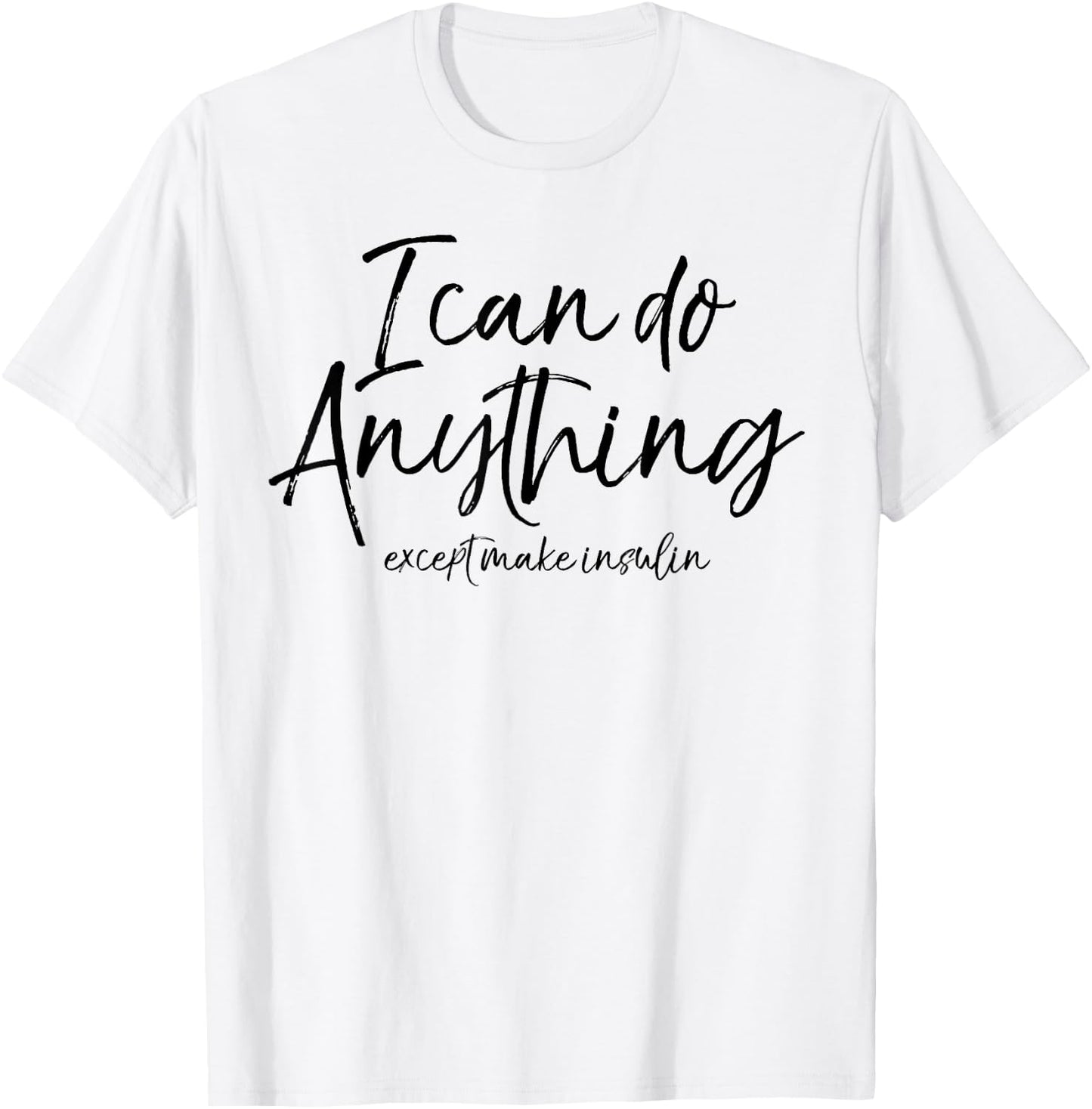 I Can Do Anything Except Make Insulin Shirt Fun Diabetic T-Shirt - T-Shirt | White