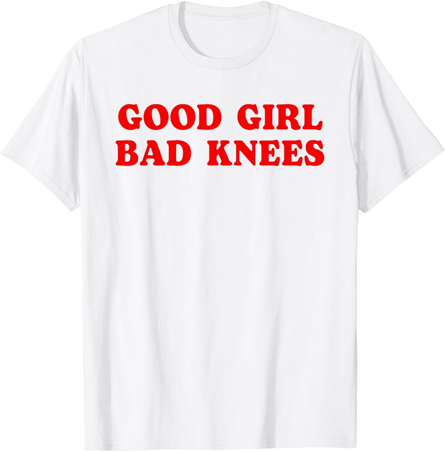 Good Girl Bad Knees Funny humor Girls Women Quote T-Shirt - T-Shirt | White