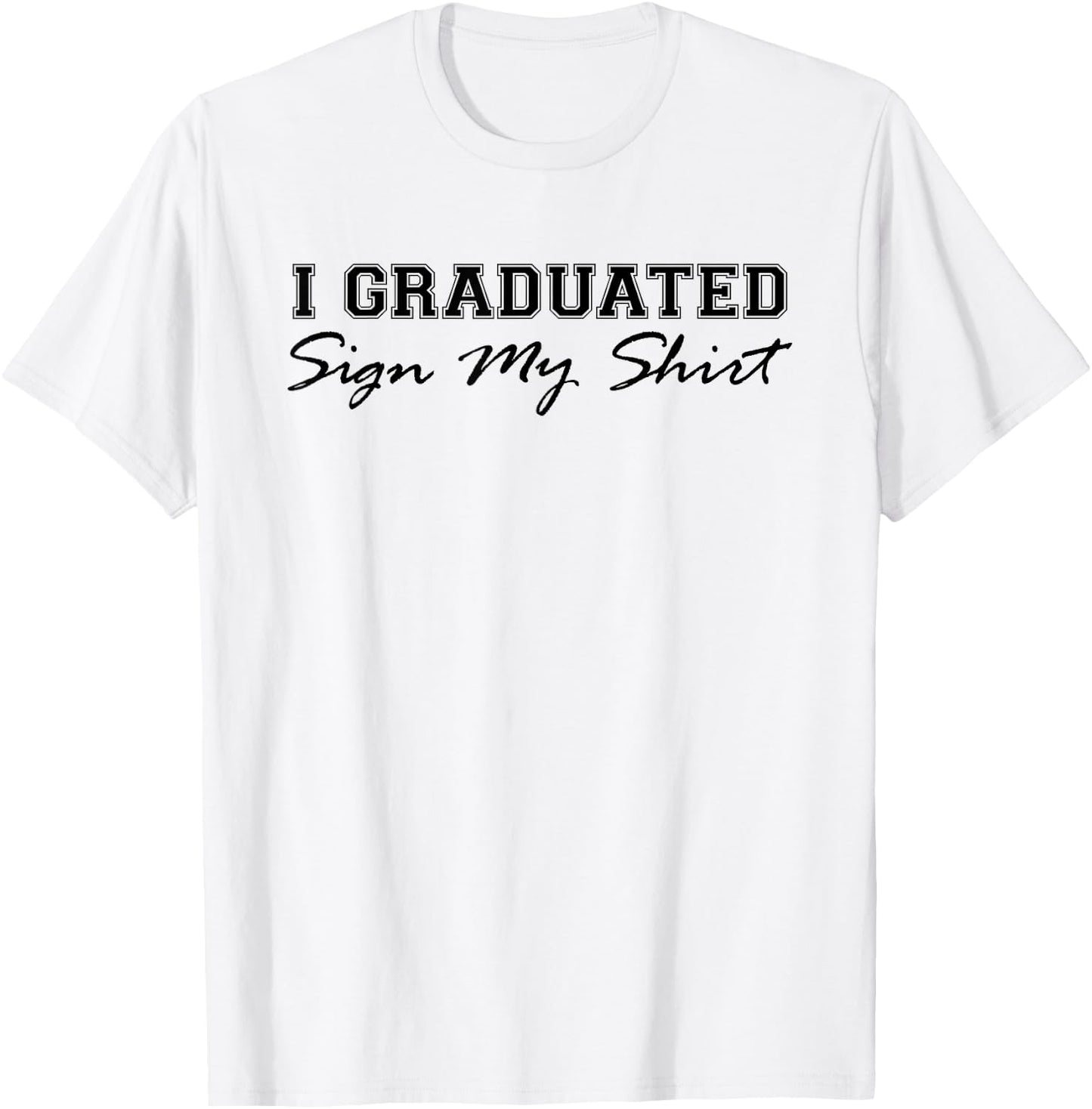 I Graduated Sign My Shirt Funny Graduation Senior Signing T-Shirt - T-Shirt | White