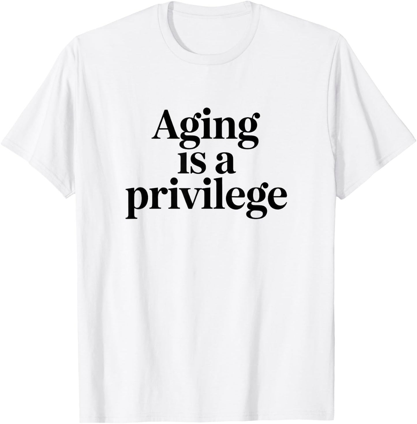 Aging is A Privilege Longevity Quote T-Shirt - T-Shirt | White