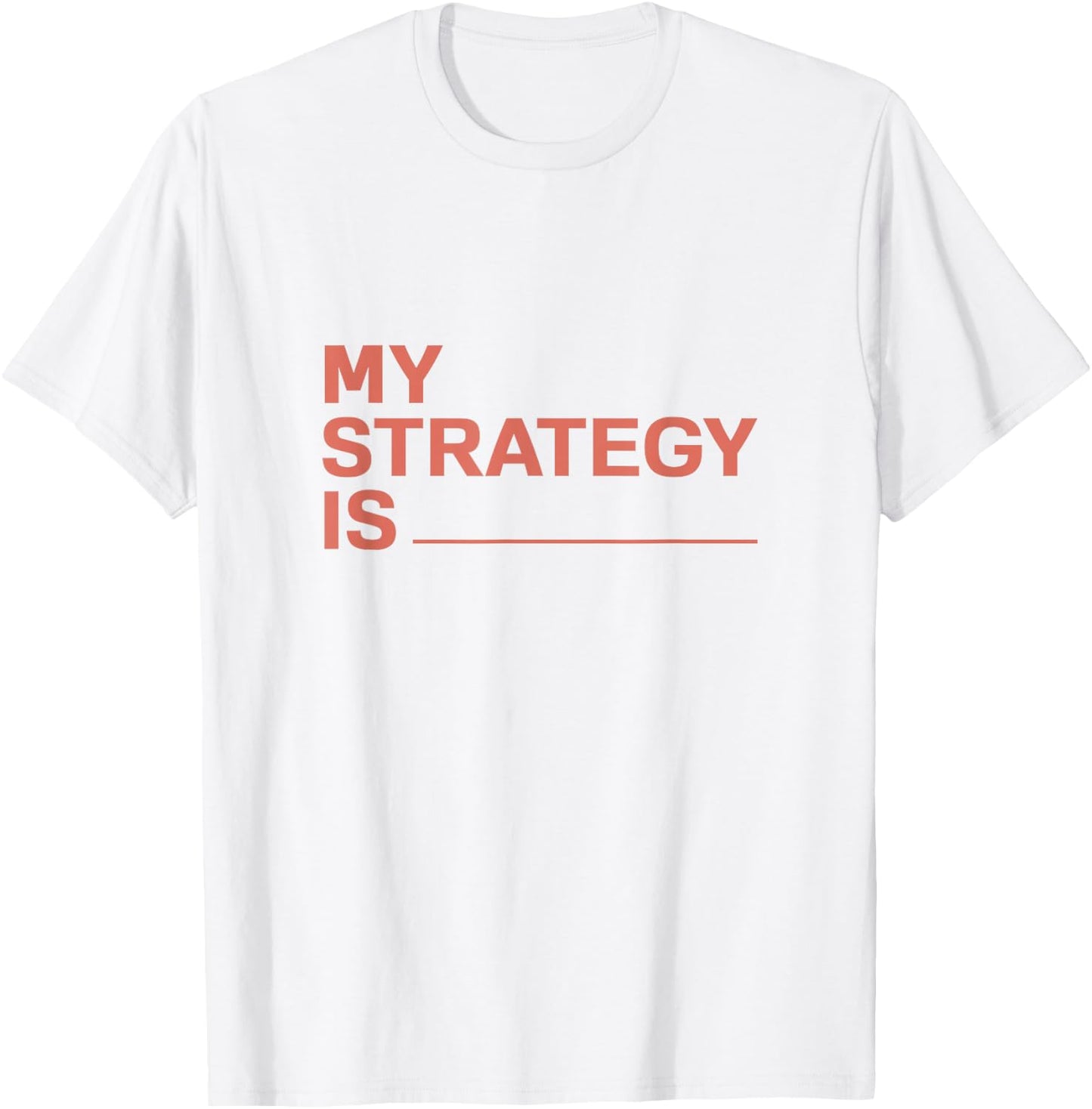 My Strategy Is T-Shirt - T-Shirt | White
