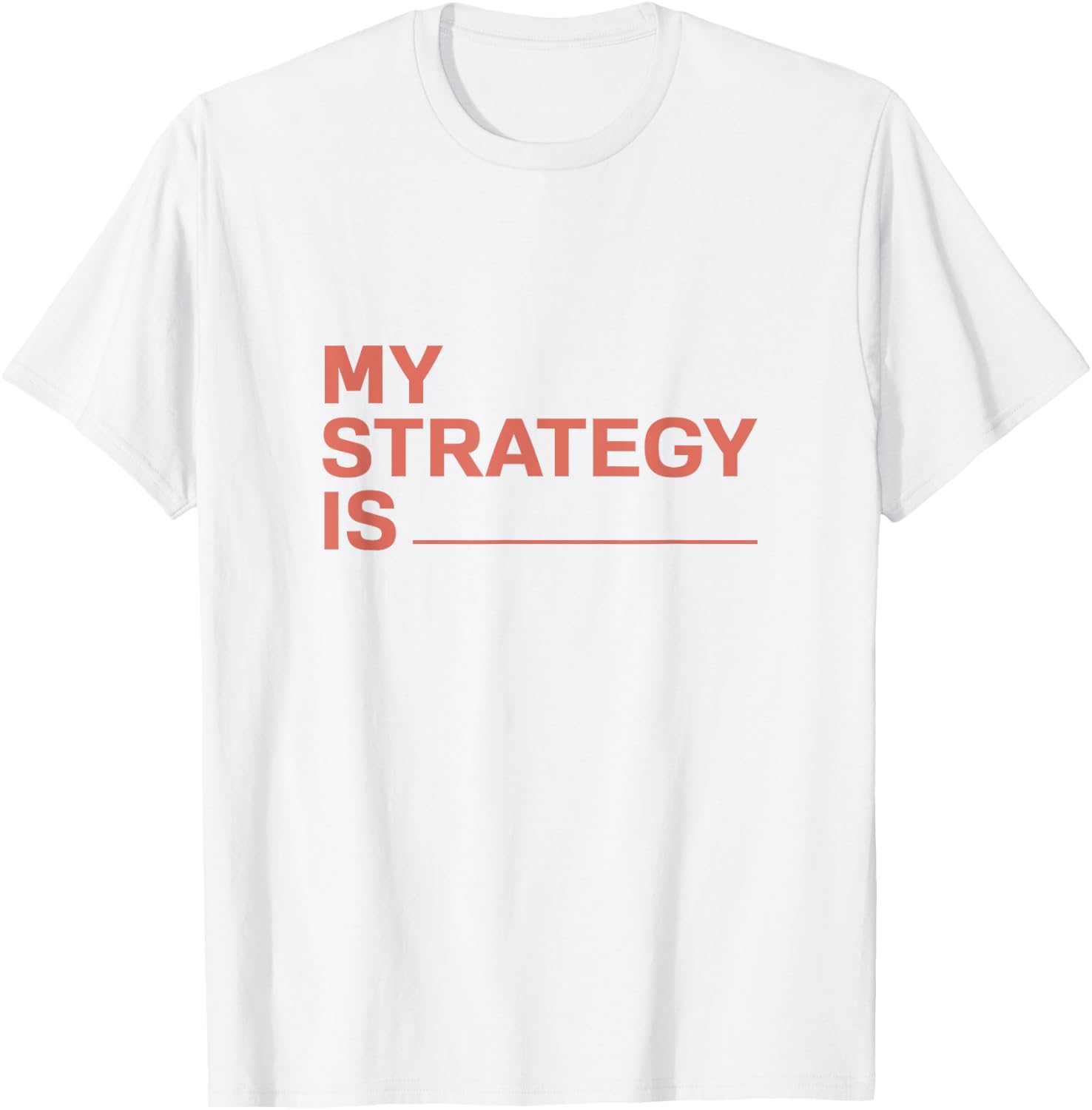 My Strategy Is T-Shirt - T-Shirt | White