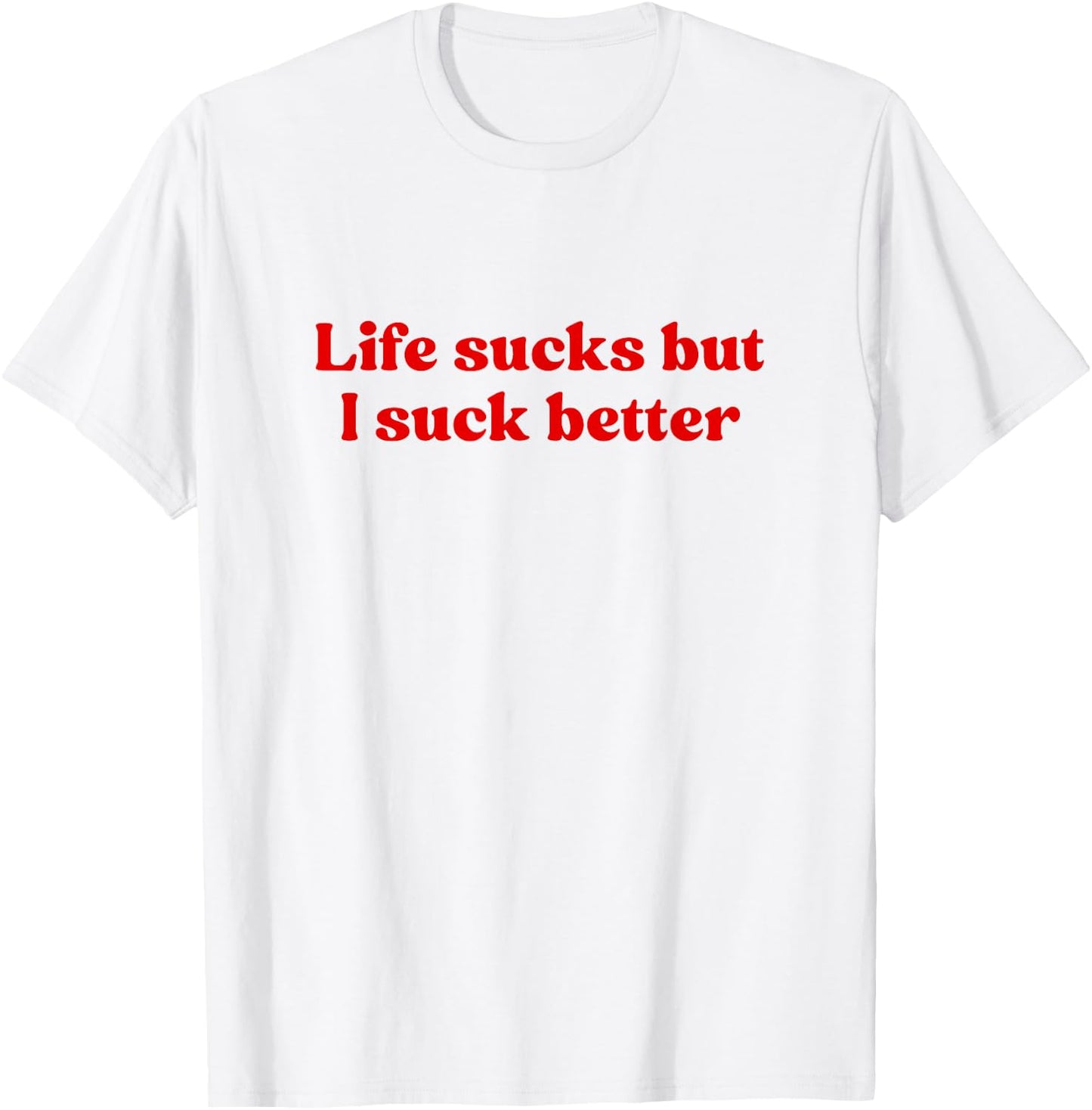 Life Sucks But I Suck Better Shirt Y2k Slogan T-Shirt - T-Shirt | White