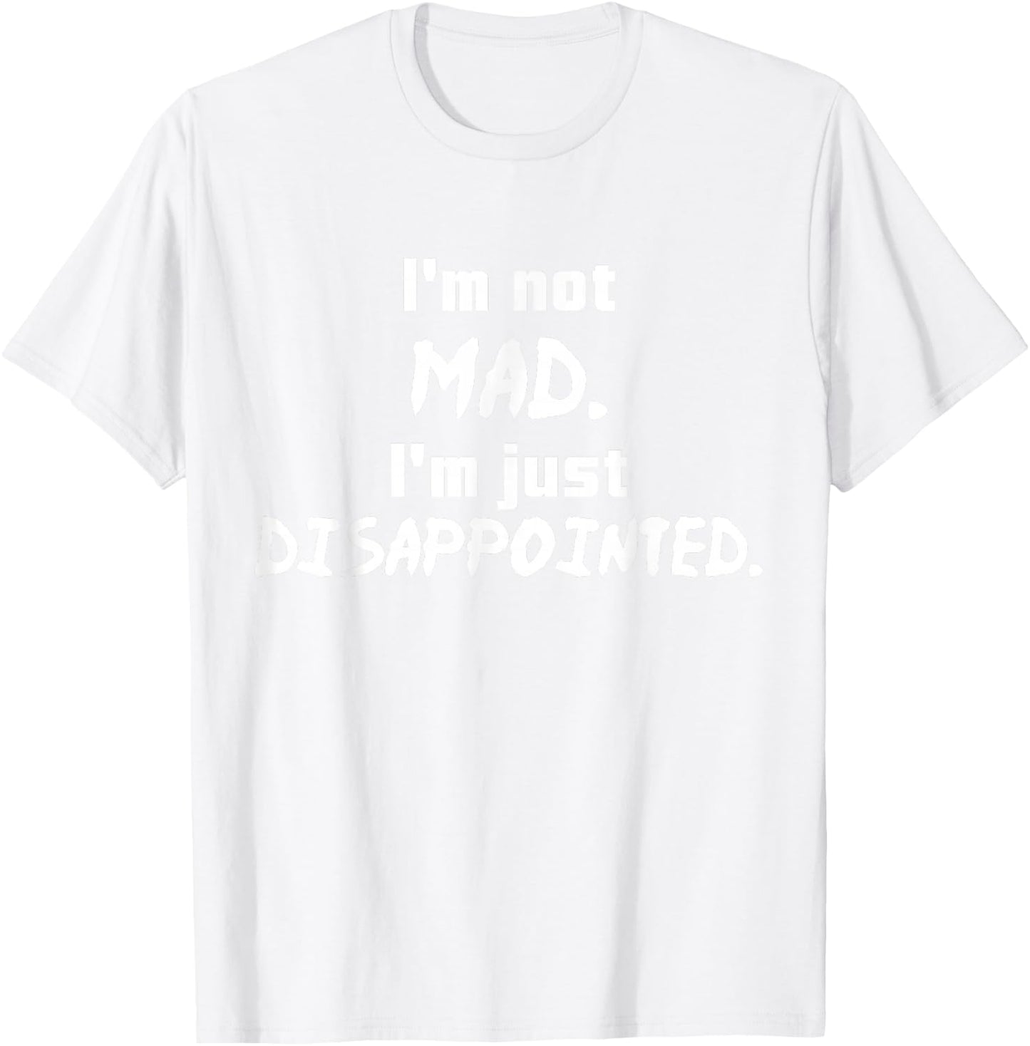 I'm Not Mad I'm Just Disappointed Parenting Sad T-Shirt - T-Shirt | White