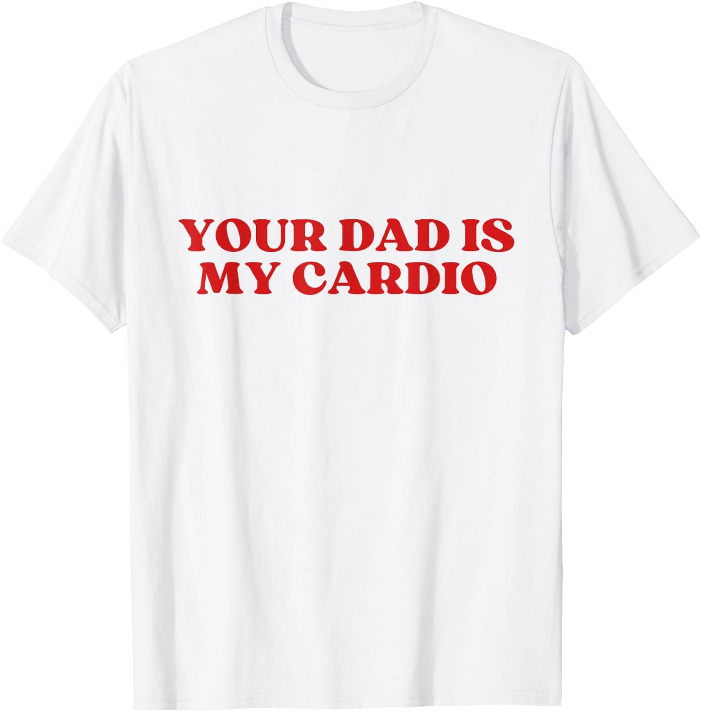 Your Dad Is My Cardio Y2k Aesthetic T-Shirt - T-Shirt | White