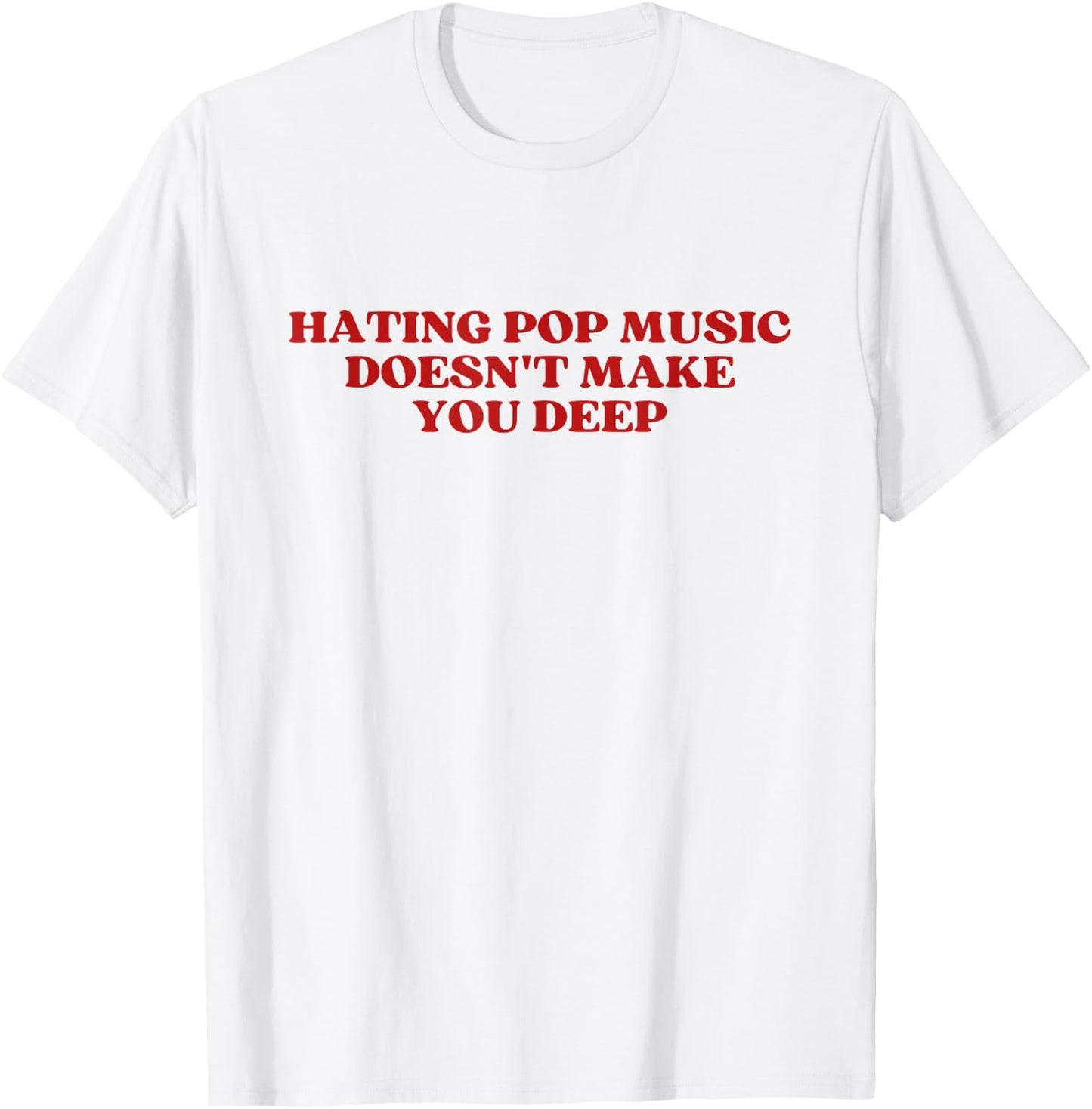Hating Pop Music Doesn't Make You Deep Y2k Aesthetic , white, S T-Shirt - T-Shirt | White